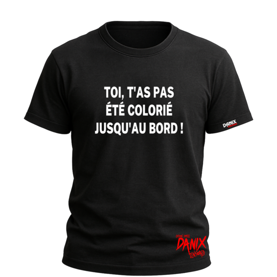 Tshirt Toi, t'as pas été colorié jusqu'au bord ! [DANIX CENSORED]